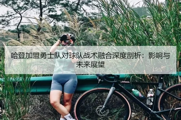 哈登加盟勇士队对球队战术融合深度剖析：影响与未来展望
