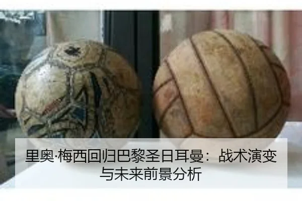里奥·梅西回归巴黎圣日耳曼：战术演变与未来前景分析