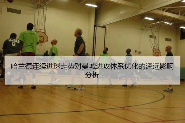 哈兰德连续进球走势对曼城进攻体系优化的深远影响分析