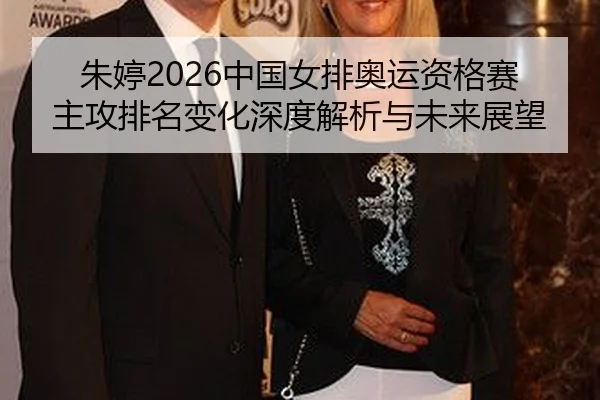 朱婷2026中国女排奥运资格赛主攻排名变化深度解析与未来展望